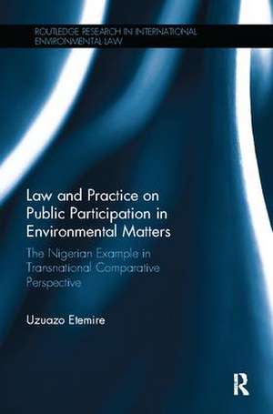 Law and Practice on Public Participation in Environmental Matters: The Nigerian Example in Transnational Comparative Perspective de Uzuazo Etemire