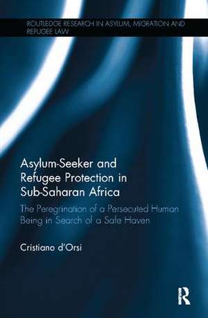 Asylum-Seeker and Refugee Protection in Sub-Saharan Africa: The Peregrination of a Persecuted Human Being in Search of a Safe Haven de Cristiano d'Orsi