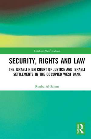 Security, Rights and Law: The Israeli High Court of Justice and Israeli Settlements in the Occupied West Bank de Rouba Al-Salem