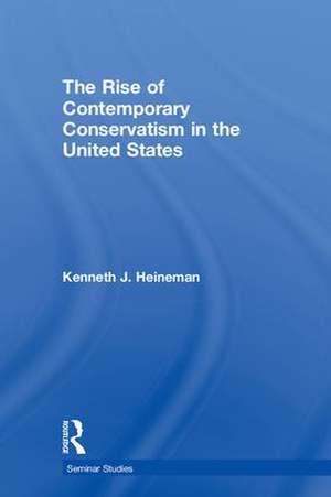 The Rise of Contemporary Conservatism in the United States de Kenneth J. Heineman