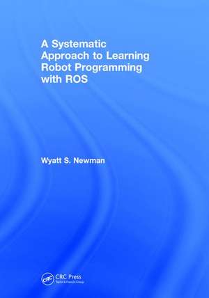 A Systematic Approach to Learning Robot Programming with ROS de Wyatt Newman