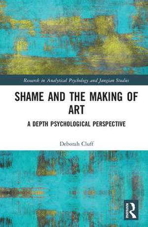 Shame and the Making of Art: A Depth Psychological Perspective de Deborah Cluff