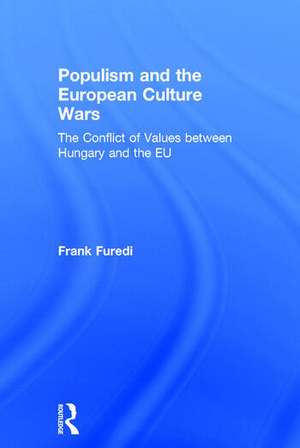 Populism and the European Culture Wars: The Conflict of Values between Hungary and the EU de Frank Furedi