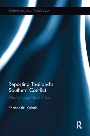 Reporting Thailand's Southern Conflict: Mediating Political Dissent de Phansasiri Kularb