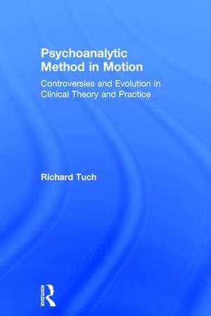 Psychoanalytic Method in Motion: Controversies and evolution in clinical theory and practice de Richard Tuch