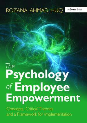 The Psychology of Employee Empowerment: Concepts, Critical Themes and a Framework for Implementation de Rozana Ahmad Huq