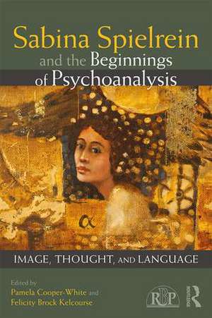 Sabina Spielrein and the Beginnings of Psychoanalysis: Image, Thought, and Language de Pamela Cooper-White