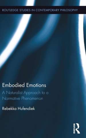 Embodied Emotions: A Naturalist Approach to a Normative Phenomenon de Rebekka Hufendiek