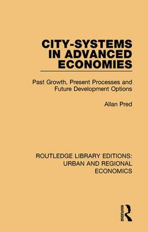 City-systems in Advanced Economies: Past Growth, Present Processes and Future Development Options de Allan Pred