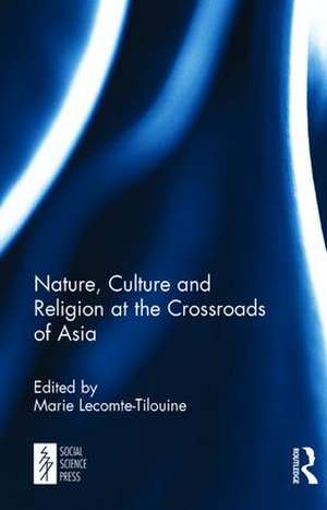 Nature, Culture and Religion at the Crossroads of Asia de Marie Lecomte-Tilouine