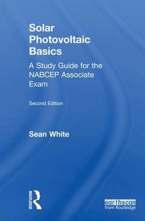 Solar Photovoltaic Basics: A Study Guide for the NABCEP Associate Exam de Sean White