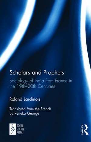 Scholars and Prophets: Sociology of India from France in the 19th-20th Centuries de Roland Lardinois