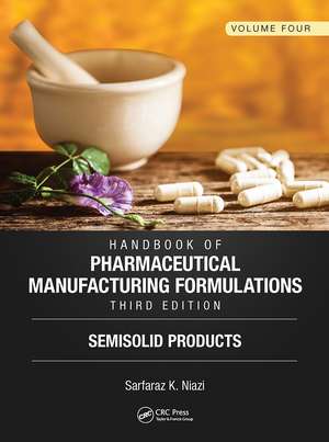 Handbook of Pharmaceutical Manufacturing Formulations, Third Edition: Volume Four, Semisolid Products de Sarfaraz K. Niazi