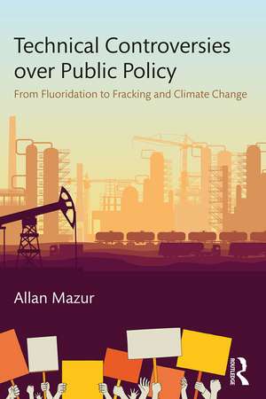 Technical Controversies over Public Policy: From Fluoridation to Fracking and Climate Change de Allan Mazur