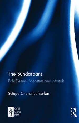 The Sundarbans: Folk Deities, Monsters and Mortals de Sutapa Chatterjee Sarkar