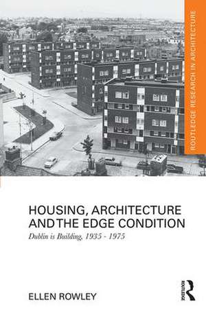 Housing, Architecture and the Edge Condition: Dublin is building, 1935 - 1975 de Ellen Rowley