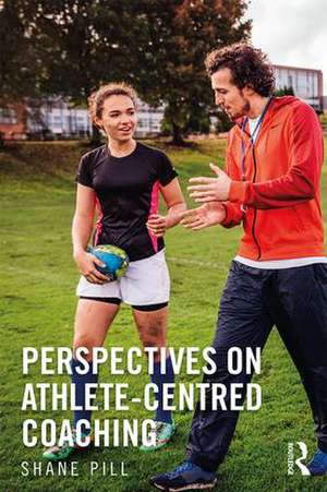 Perspectives on Athlete-Centred Coaching de Shane Pill