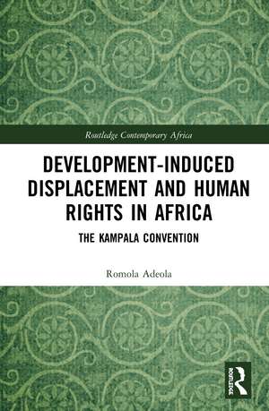 Development-induced Displacement and Human Rights in Africa: The Kampala Convention de Romola Adeola