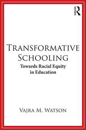 Transformative Schooling: Towards Racial Equity in Education de Vajra M. Watson