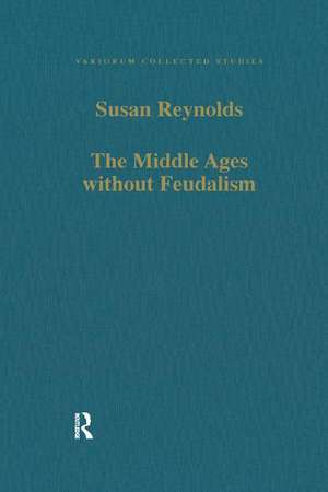 The Middle Ages without Feudalism: Essays in Criticism and Comparison on the Medieval West de Susan Reynolds