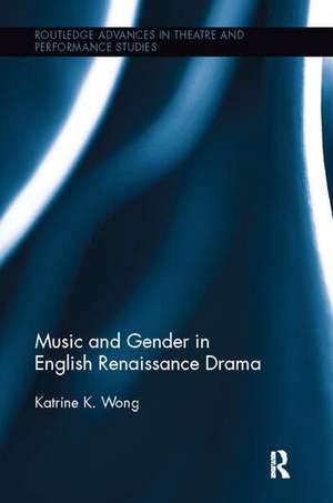 Music and Gender in English Renaissance Drama de Katrine Wong