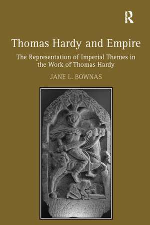 Thomas Hardy and Empire: The Representation of Imperial Themes in the Work of Thomas Hardy de Jane L. Bownas