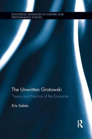 The Unwritten Grotowski: Theory and Practice of the Encounter de Kris Salata