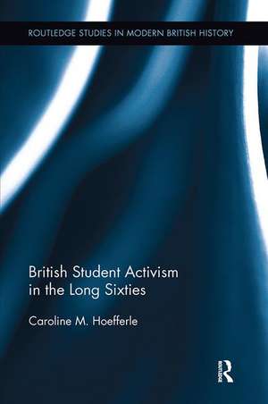 British Student Activism in the Long Sixties de Caroline Hoefferle