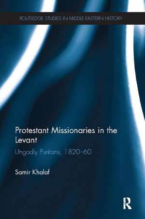 Protestant Missionaries in the Levant: Ungodly Puritans, 1820-1860 de Samir Khalaf