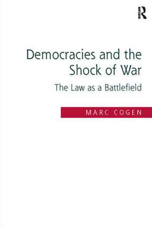 Democracies and the Shock of War: The Law as a Battlefield de Marc Cogen