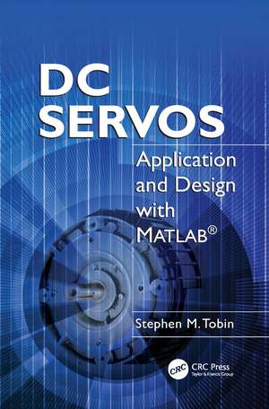 DC Servos: Application and Design with MATLAB® de Stephen M. Tobin