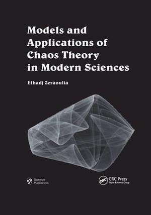 Models and Applications of Chaos Theory in Modern Sciences de Elhadj Zeraoulia