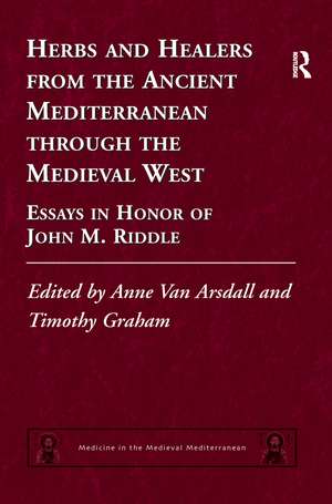 Herbs and Healers from the Ancient Mediterranean through the Medieval West: Essays in Honor of John M. Riddle de Anne Van Arsdall