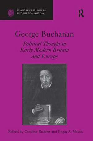 George Buchanan: Political Thought in Early Modern Britain and Europe de Caroline Erskine