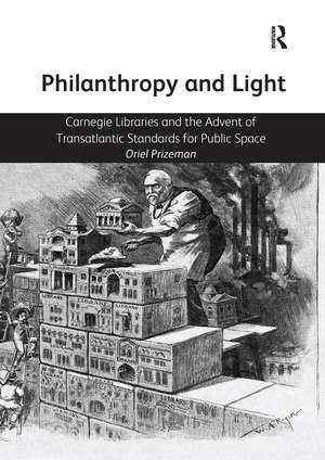 Philanthropy and Light: Carnegie Libraries and the Advent of Transatlantic Standards for Public Space de Oriel Prizeman