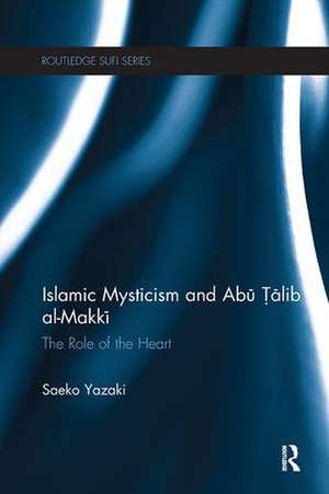 Islamic Mysticism and Abu Talib Al-Makki: The Role of the Heart de Saeko Yazaki