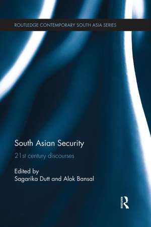 South Asian Security: 21st Century Discourses de Sagarika Dutt