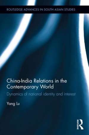 China-India Relations in the Contemporary World: Dynamics of national Identity and Interest de Yang Lu