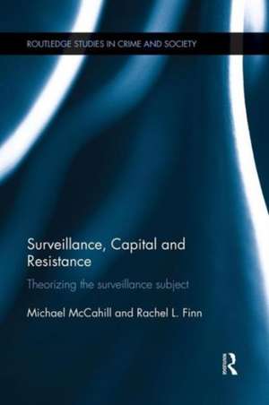 Surveillance, Capital and Resistance: Theorizing the Surveillance Subject de Michael McCahill