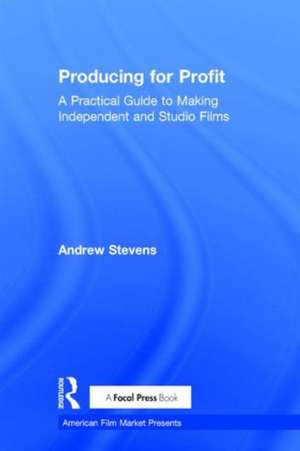 Producing for Profit: A Practical Guide to Making Independent and Studio Films de Andrew Stevens