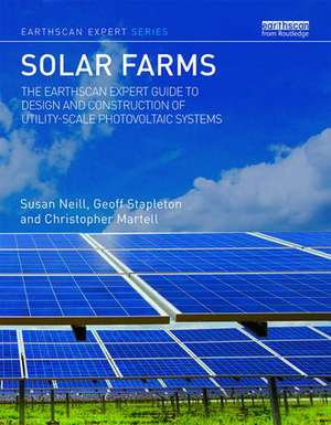 Solar Farms: The Earthscan Expert Guide to Design and Construction of Utility-scale Photovoltaic Systems de Susan Neill