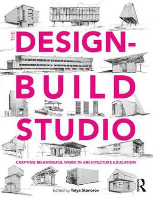 The Design-Build Studio: Crafting Meaningful Work in Architecture Education de Tolya Stonorov