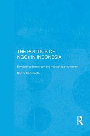 The Politics of NGOs in Indonesia: Developing Democracy and Managing a Movement de Bob S. Hadiwinata