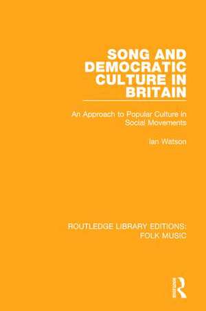 Song and Democratic Culture in Britain: An Approach to Popular Culture in Social Movements de Ian Watson