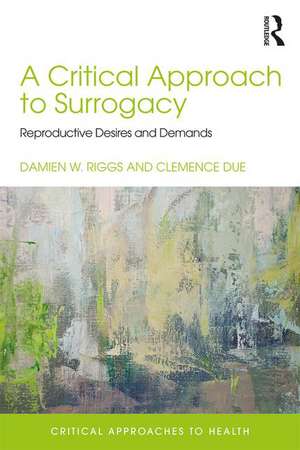 A Critical Approach to Surrogacy: Reproductive Desires and Demands de Damien Riggs