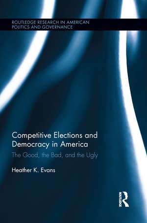 Competitive Elections and Democracy in America: The Good, the Bad, and the Ugly de Heather K. Evans