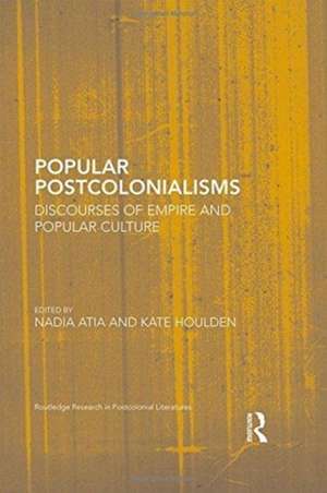 Popular Postcolonialisms: Discourses of Empire and Popular Culture de Nadia Atia