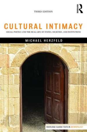 Cultural Intimacy: Social Poetics and the Real Life of States, Societies, and Institutions de Michael Herzfeld