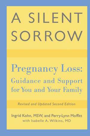 A Silent Sorrow: Pregnancy Loss-- Guidance and Support for You and Your Family de Ingrid Kohn