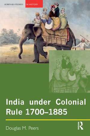 India under Colonial Rule: 1700-1885 de Douglas M. Peers